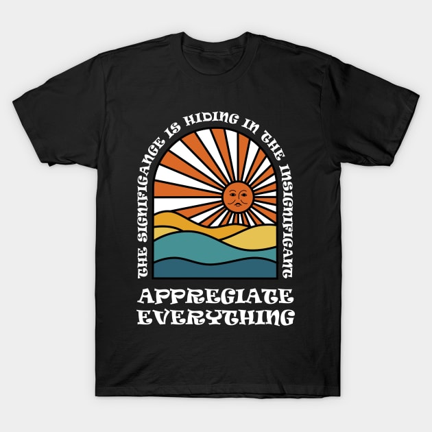 Appreciate Everything T-Shirt by MagdalenaRo